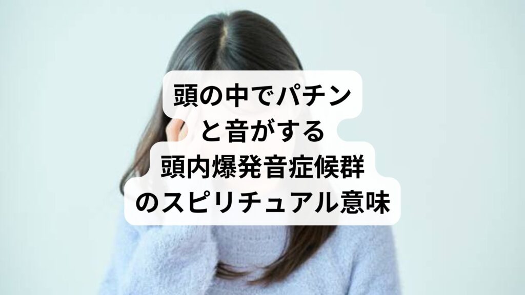 頭の中でパチンと音がする｜頭内爆発音症候群のスピリチュアル意味