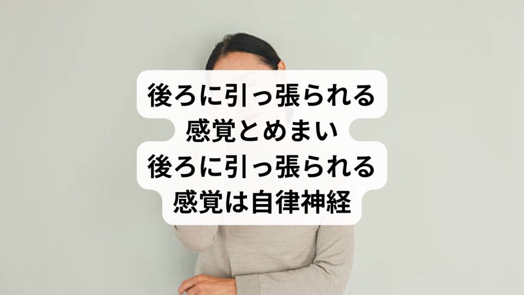 後ろに引っ張られる感覚とめまい｜後ろに引っ張られる感覚は自律神経