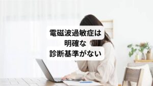 このように電磁波過敏症を訴える人々がいることは事実としてありますが、電磁波(電磁界)へのばく露と症状との因果関係は認められておらず、客観的な指標による明確な診断基準もありません。
そのためどのような人々を対象にどこまで対処するかは政治や行政上の判断が必要です。
世界保健機関(WHO)は、各国政府に電磁過敏症と電磁界ばく露との結びつきに関する科学的根拠は現在、存在しないという明確な声明を含めるべきであると述べています。