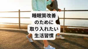 「睡眠質の改善と方法」として、日常生活で取り入れやすい習慣を紹介します。

規則正しい睡眠時間：毎日同じ時間に寝起きすることで体内時計を整える。
適度な運動：ウォーキングやヨガで血流を促進し、深い眠りを誘う。
デジタルデトックス：就寝前のスマホ使用を控え、ブルーライトを避ける。
水分補給：日中は十分に水を摂り、夜は控えめにして睡眠中の中途覚醒を防ぐ。
ストレス管理：瞑想や呼吸法で心身を落ち着ける。

これらの習慣は「睡眠質の向上」に直結します。