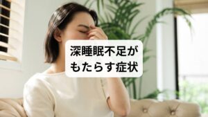 深睡眠の効果」を得られない状態が続くと、心身に以下のような不調が現れます。

朝起きても疲労感が残る
集中力や記憶力の低下
自律神経の乱れによる不安感やイライラ
頭痛や肩こりなど身体的な緊張の悪化
胃腸の不調や免疫力低下

これらは「深睡眠の促進」が必要であるサインであり、放置すると慢性的な不調につながります。
