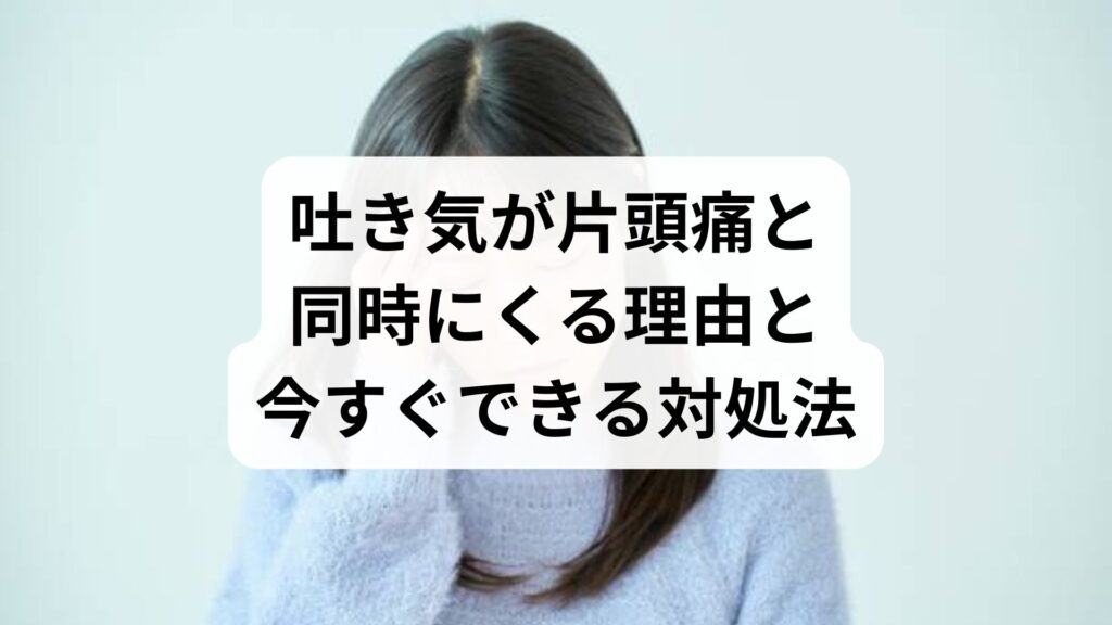 吐き気が片頭痛と同時にくる理由と今すぐできる対処法