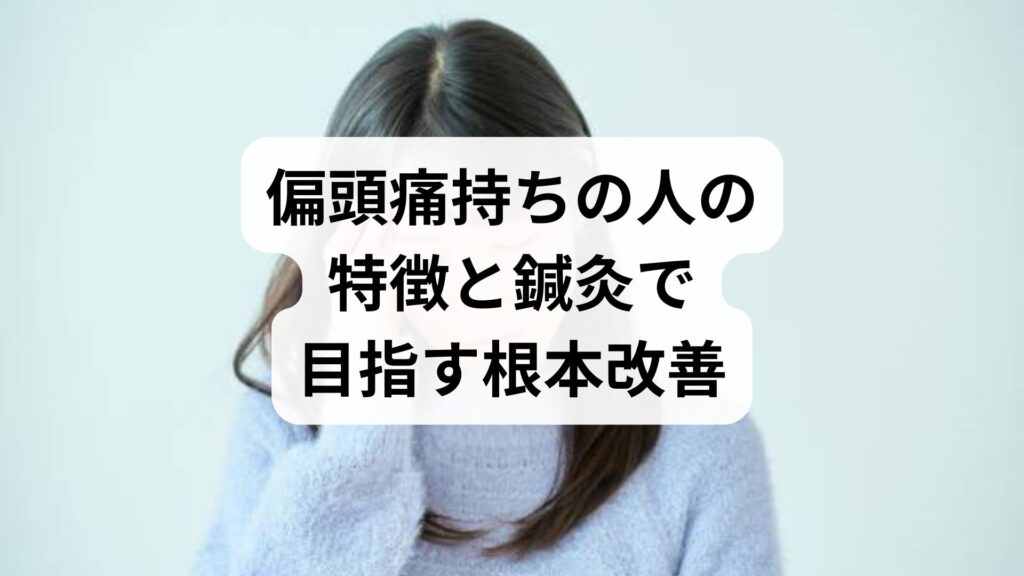 偏頭痛持ちの人の特徴と鍼灸で目指す根本改善