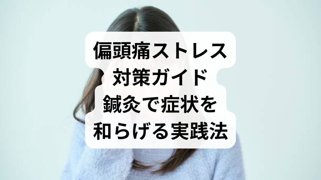 偏頭痛ストレス対策ガイド｜鍼灸で症状を和らげる実践法