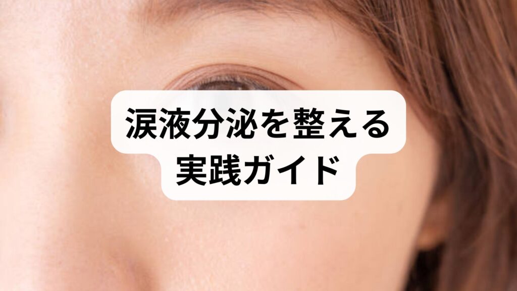 涙液分泌を整える実践ガイド｜涙液分泌の改善と調整のための具体策