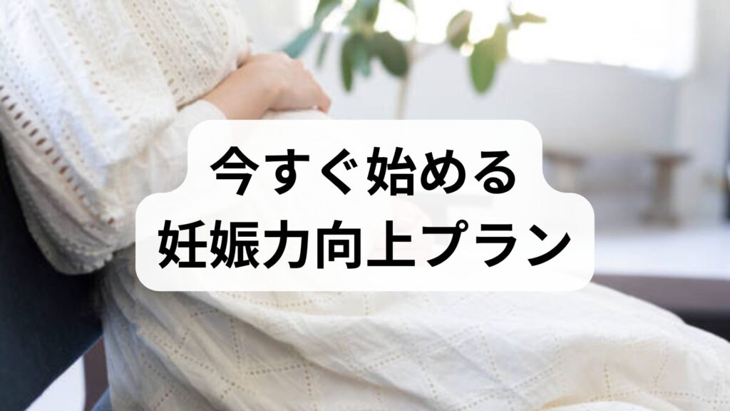 今すぐ始める妊娠力向上プラン｜栄養・検査・鍼灸で効果を出す
