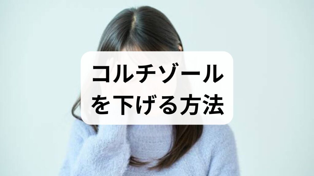 コルチゾールを下げる方法｜科学的に効く生活習慣と対処法