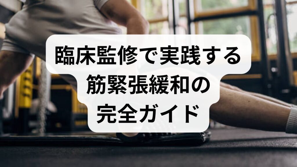 臨床監修で実践する筋緊張緩和の完全ガイド｜筋緊張緩和の方法と効果を引き出す手順