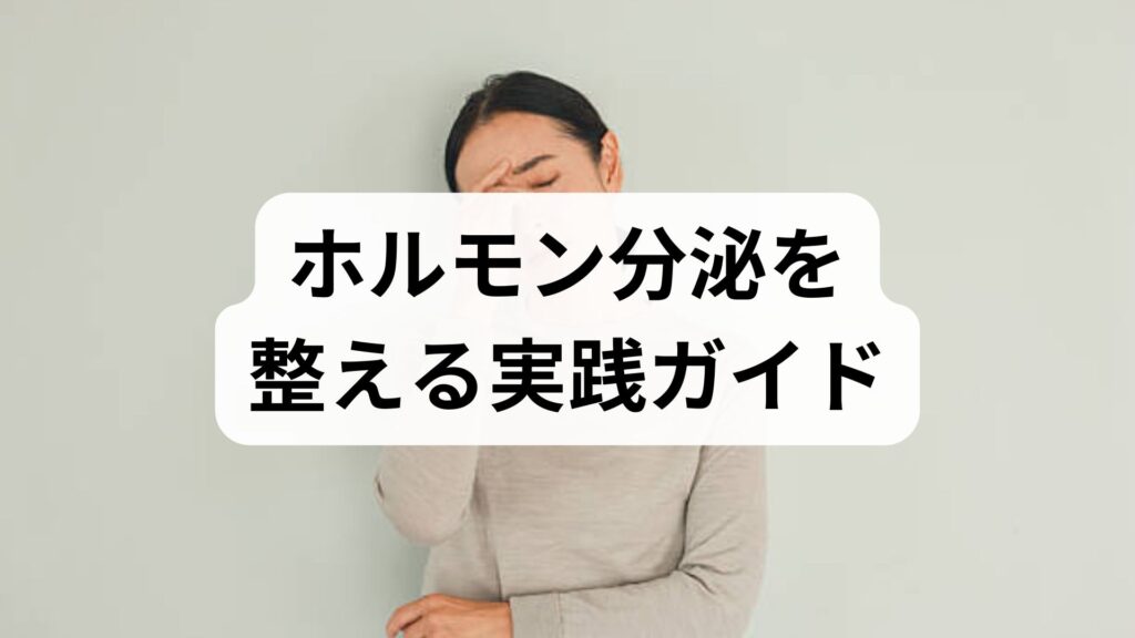ホルモン分泌を整える実践ガイド｜臨床監修でわかるホルモン分泌の改善と調整の具体策