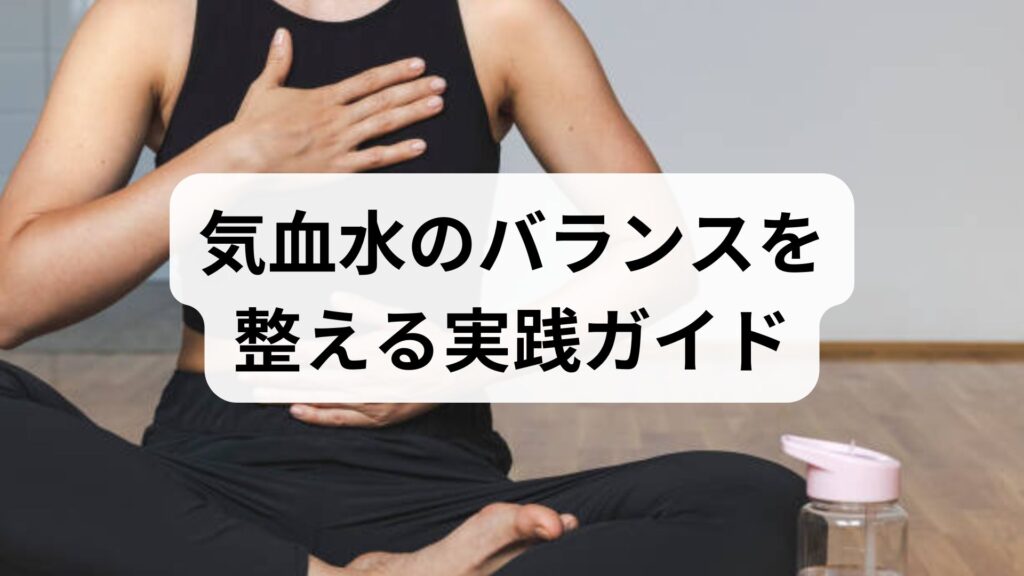 気血水のバランスを整える実践ガイド｜気血水の調整で疲れ・むくみ・不調を根本から改善する方法