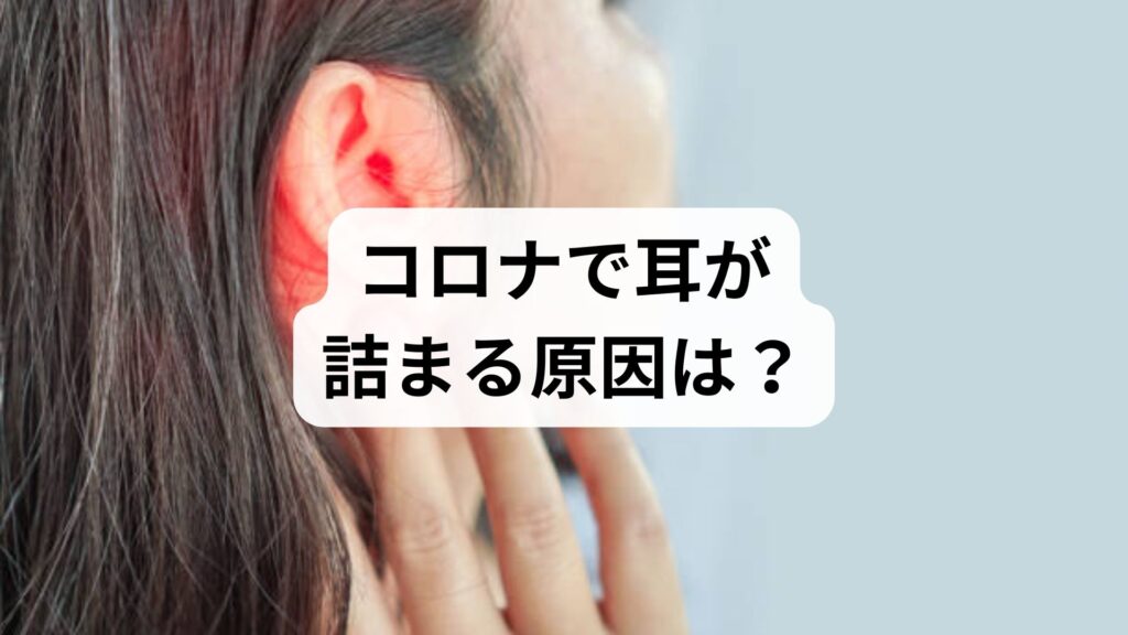 コロナ後の耳詰まりは後遺症？原因と解消法を専門家がQ&Aで徹底解説