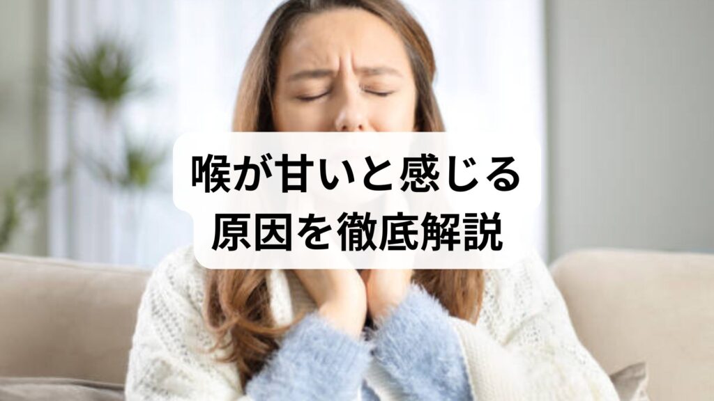 喉が甘いと感じる原因を徹底解説｜糖尿病以外の疾患や受診の目安とは