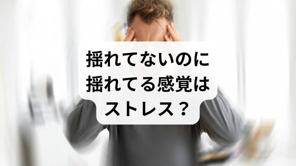 揺れてないのに揺れてる感覚はストレスが原因？地震じゃないのに揺れるめまいの正体と対処法
