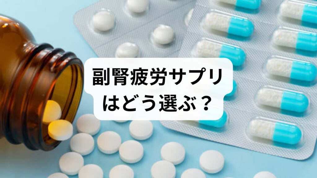 副腎疲労サプリはどう選ぶ？体質に合った成分の選び方と服用前に必ず確認すべきリスク