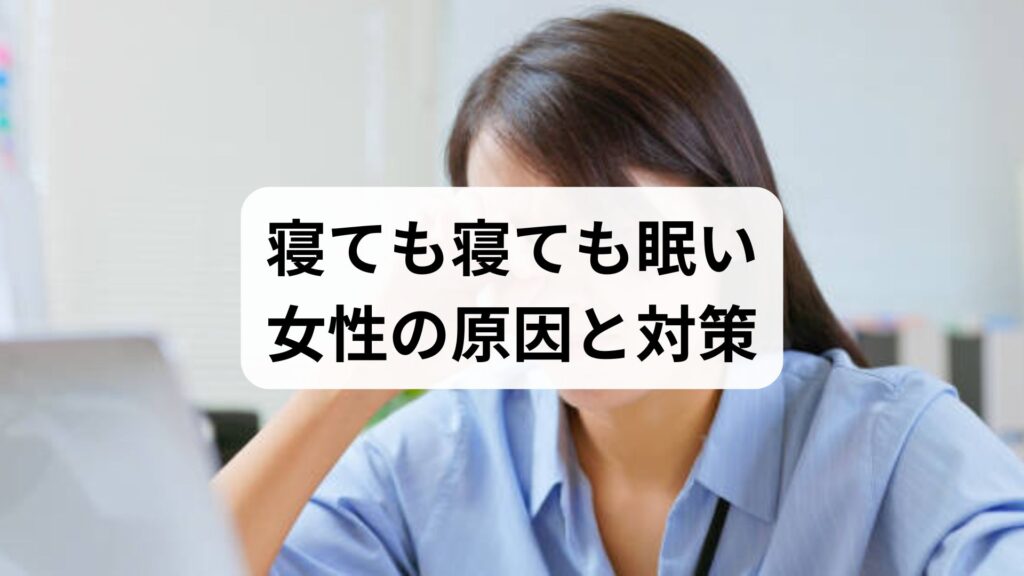 寝ても寝ても眠い女性の原因と対策｜20代〜50代別の改善策と隠れた疾患を解説