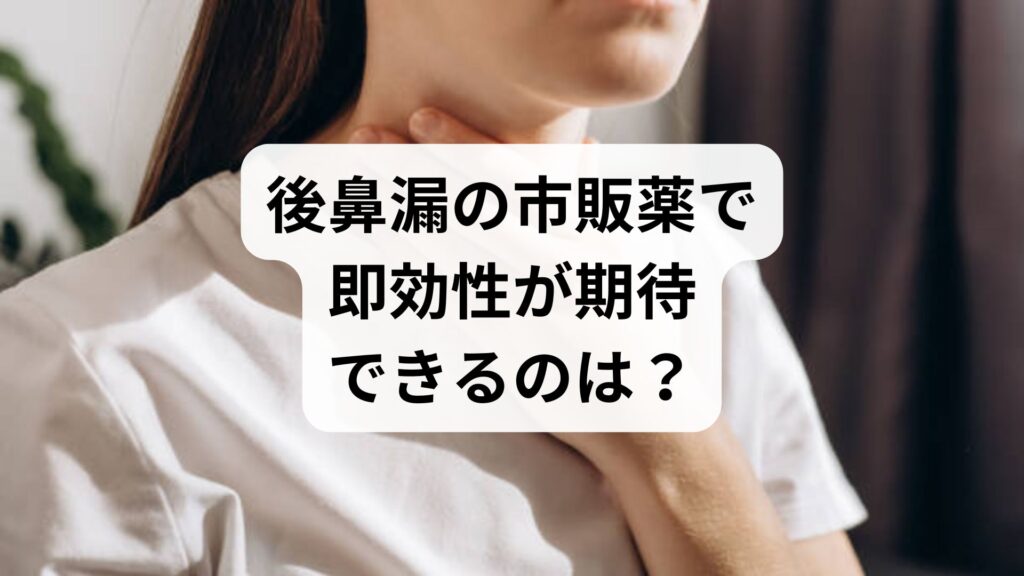 後鼻漏の市販薬で即効性が期待できるのは？成分で選ぶおすすめ薬と処方薬の違いを解説