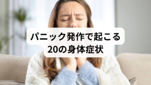 □　心臓がドクドクと速く打つ
□　汗がにじむ・大量に汗が出る
□　体や手足が震えてしまう
□　足元が不安定になる
□　しびれたり、ピリピリした感覚が出る
□　寒気がしたり、体が熱く感じたりする
□　息がしづらい、呼吸が浅くなる
□　のどが詰まったように感じる
□　 胸に痛みや圧迫感、不快感がある
□　吐き気やお腹の不快感が出る
□　 目まいがしたり、ふらつく
□　 意識が遠のくような感覚があり、倒れそうで不安になる
□　 視界がぼやけたり、ゆがんで見える
□　周囲の景色や人が現実味を失う、自分が自分でないように感じる
□　自分の気持ちや行動を制御できなくなるのではと怖くなる
□    胃がムカムカしたり、落ち着かない感じがする
□　胃が締めつけられるように感じる
□　自分の体から切り離されたような、部分的にしか存在していないような感覚
□　 このまま死んでしまうのではと強い恐怖を感じる