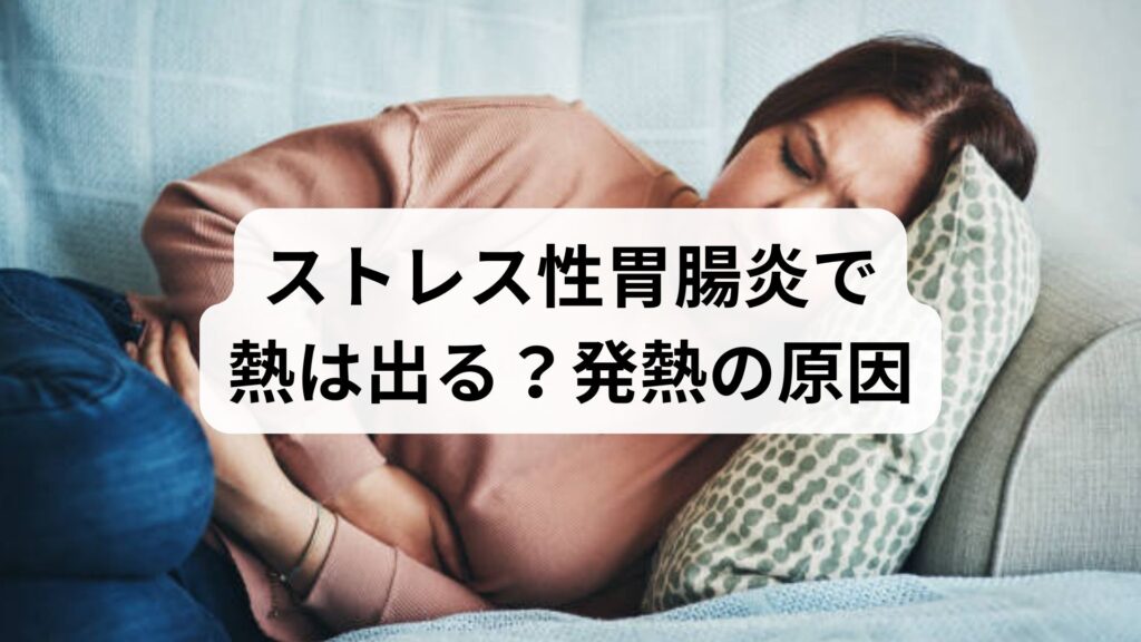 ストレス性胃腸炎で熱は出る？発熱の原因と症状、感染性との見分け方を徹底解説