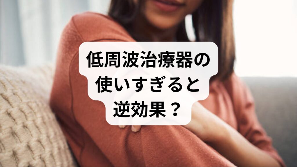 低周波治療器の使いすぎると逆効果？適切な時間・頻度とリスクを専門家が解説