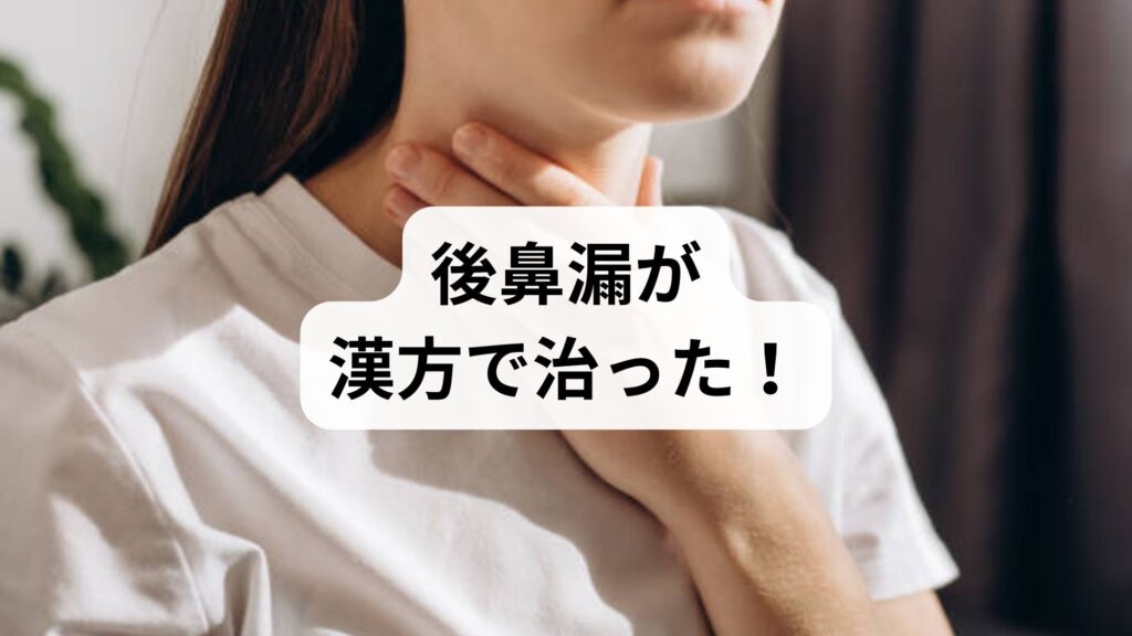 後鼻漏が漢方で治った！喉に落ちる不快感を根本から解消した治療体験談