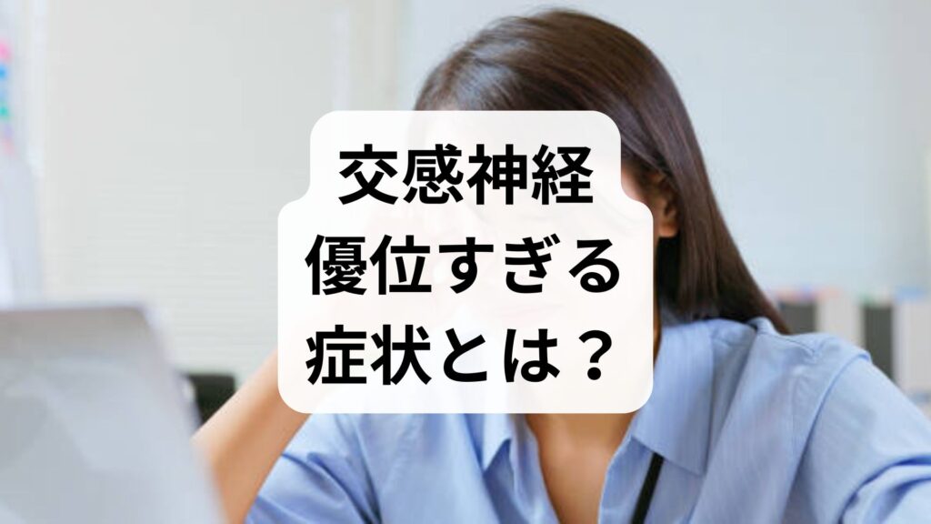 交感神経優位すぎる症状とは？自律神経の乱れを整えるセルフケアと改善法