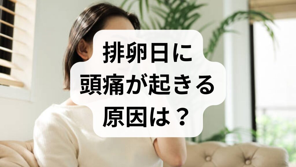 【専門家監修】排卵日に頭痛が起きる原因は？薬を飲むタイミングと根本的な改善策