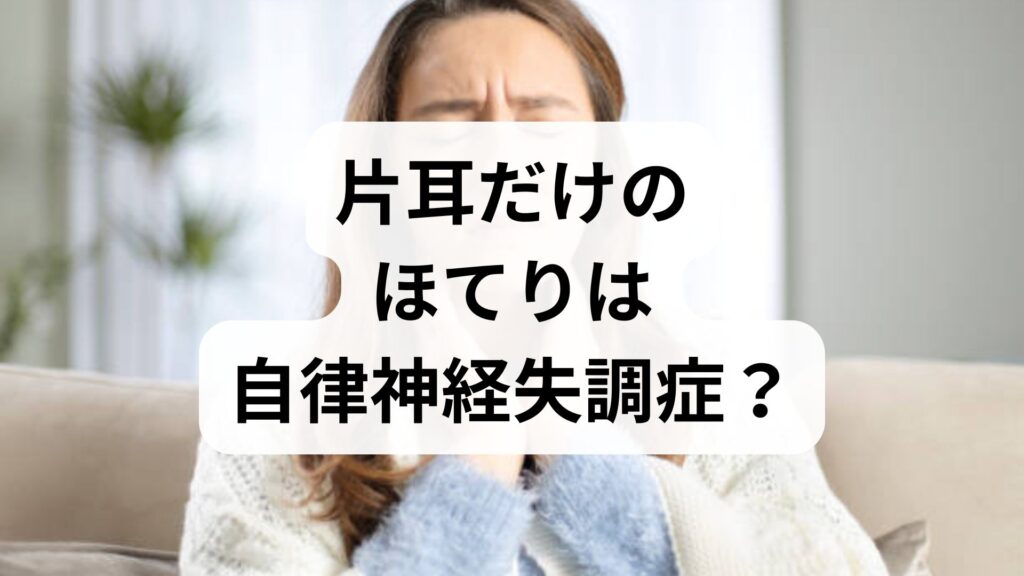 【耳が熱い・赤くなる】片耳だけのほてりは自律神経失調症？原因と対策を解説