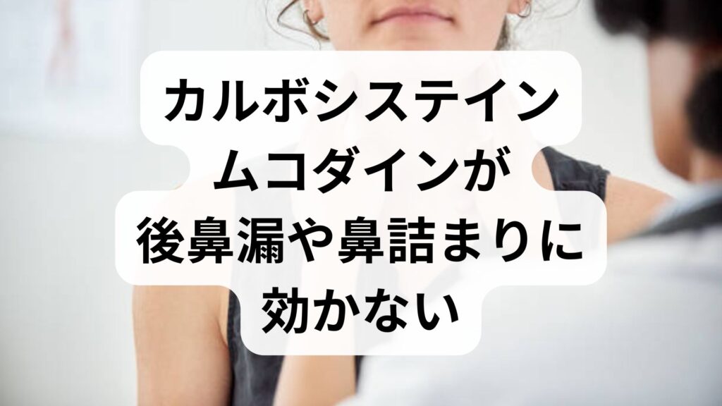 【医師も処方】カルボシステイン・ムコダインが後鼻漏や鼻詰まりに効かない3つの理由と根本対策