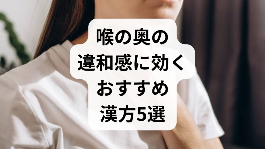 【上咽頭炎の漢方】麦門冬湯だけじゃない！喉の奥の違和感に効くおすすめ漢方5選