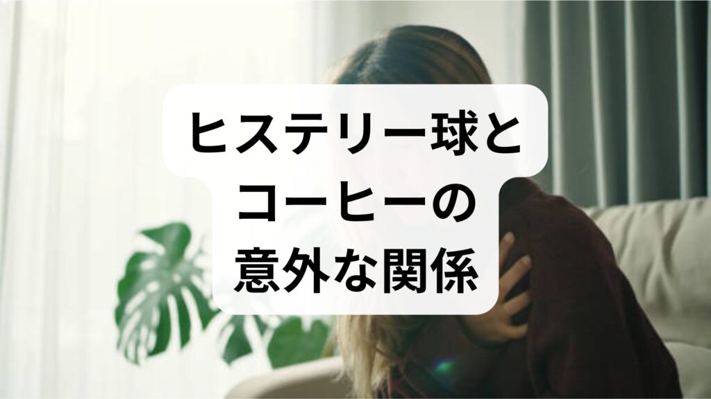 【専門家監修】ヒステリー球とコーヒーの意外な関係｜「本当に治った？」知恵袋のリアルな対処法