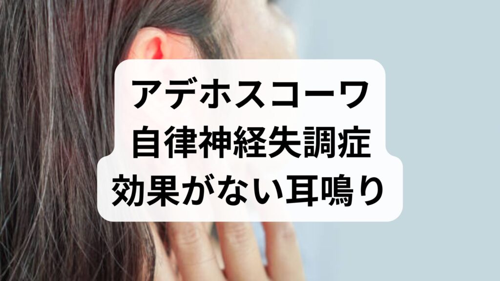 【アデホスコーワと自律神経失調症】効果がない・耳鳴りが悪化したと感じる理由と対処法