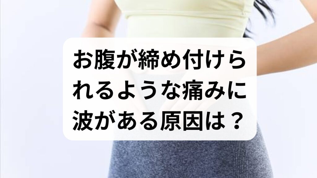 お腹が締め付けられるような痛みに波がある原因は？「蠕動痛」の特徴と受診の目安を専門家が解説