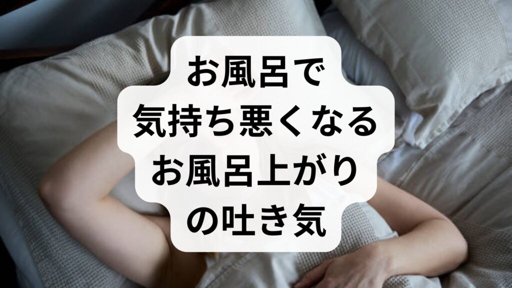 お風呂で気持ち悪くなる・お風呂上がりの吐き気の原因と対策！すぐにできる対処法も解説