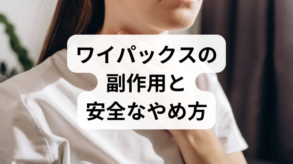 ワイパックスの副作用と安全なやめ方｜専門家が教える減薬のコツ