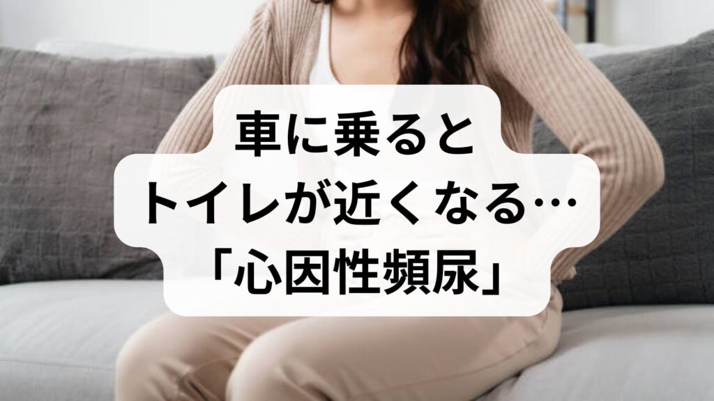 車に乗るとトイレが近くなる…「心因性頻尿」が鍼灸で治ったブログ