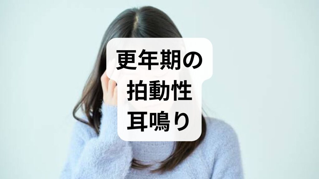 【更年期の拍動性耳鳴り】治し方と知恵袋で話題の対策・体験談を徹底解説