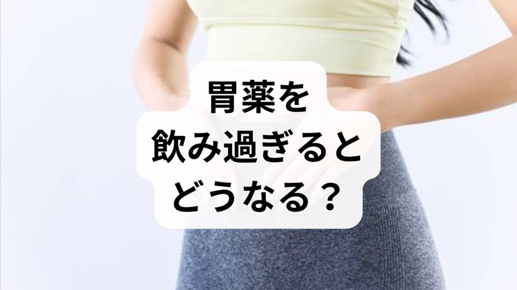 胃薬を飲み過ぎるとどうなる？知っておきたい副作用と正しい対処法
