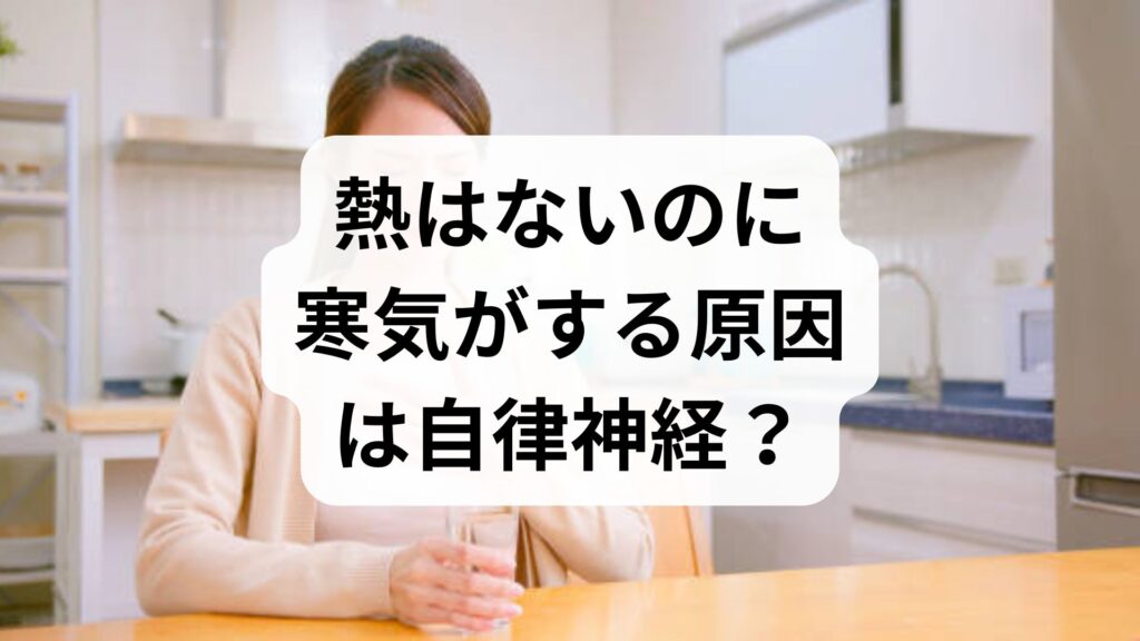 熱はないのに寒気がする原因は自律神経？就寝中の悪寒・戦慄への対処法