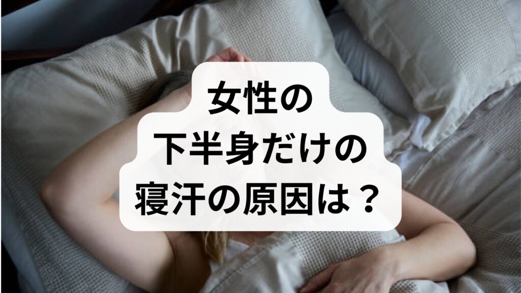 女性の下半身だけの寝汗の原因は？冷えや病気のサインと5つの改善対策