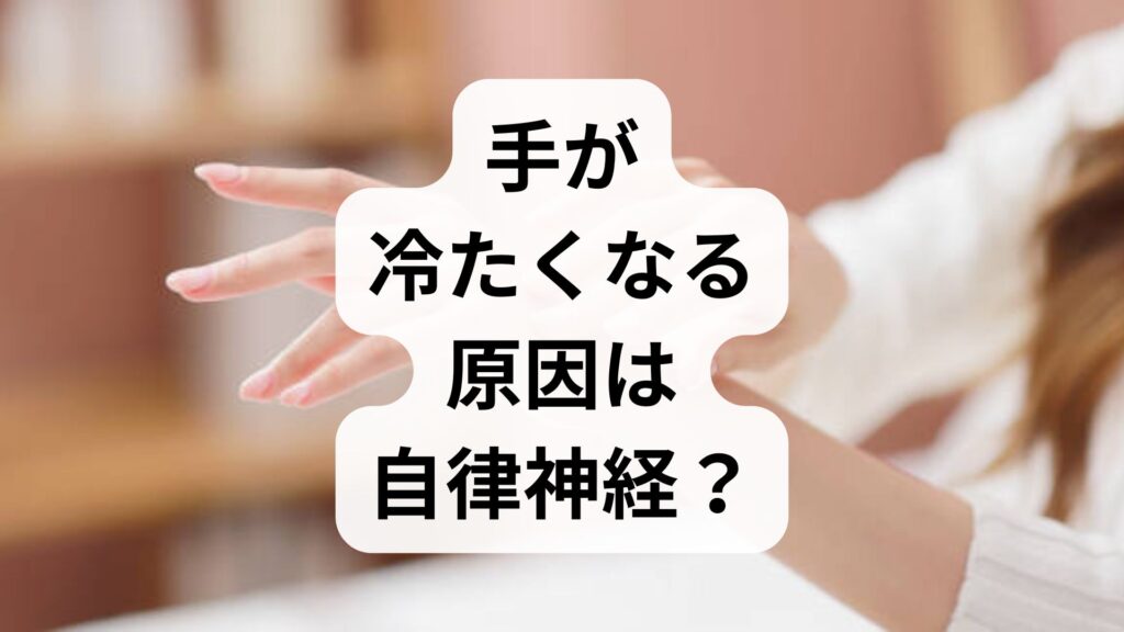 手が冷たくなる原因は自律神経？仕組みと今すぐできる対策5選