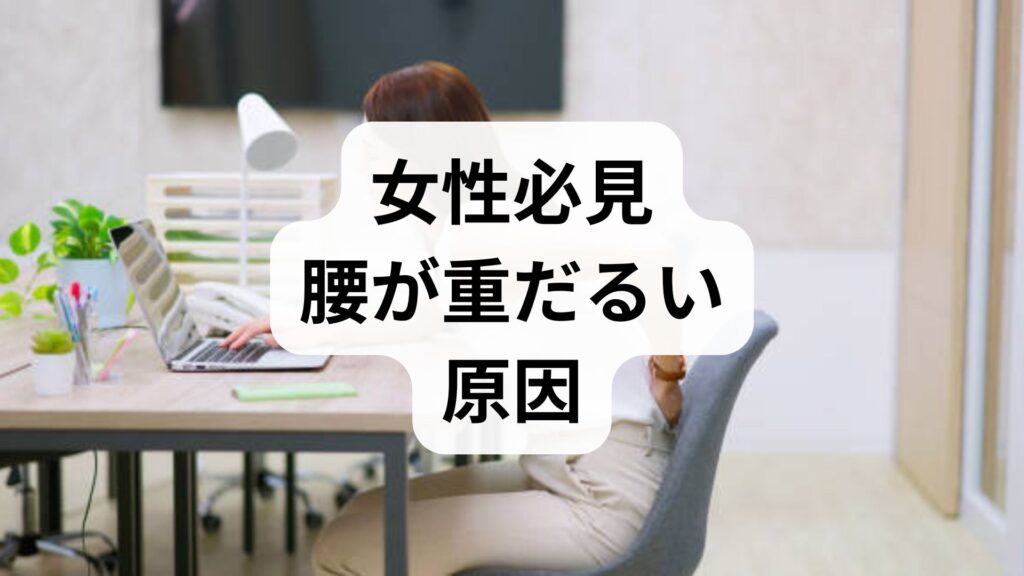 【女性必見】腰が重だるい原因と今すぐできる和らげる方法5選