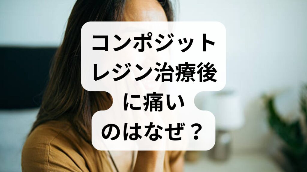 コンポジットレジン治療後に痛いのはなぜ？知恵袋の不安を徹底解説