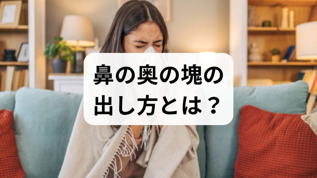 鼻の奥の塊の出し方とは？上咽頭炎の原因と安全な対処法を解説