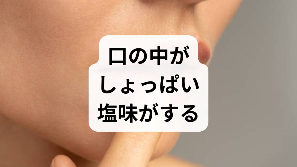 【専門家が解説】口の中がしょっぱい・塩味がする原因とは？対策と病院の受診目安