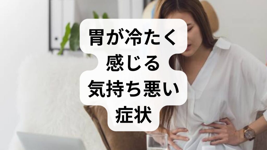 【胃が冷たく感じる】気持ち悪い症状の原因と今すぐ試せる対処法