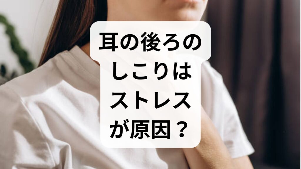 【専門家監修】耳の後ろのしこりはストレスが原因？考えられる理由と正しい対処法