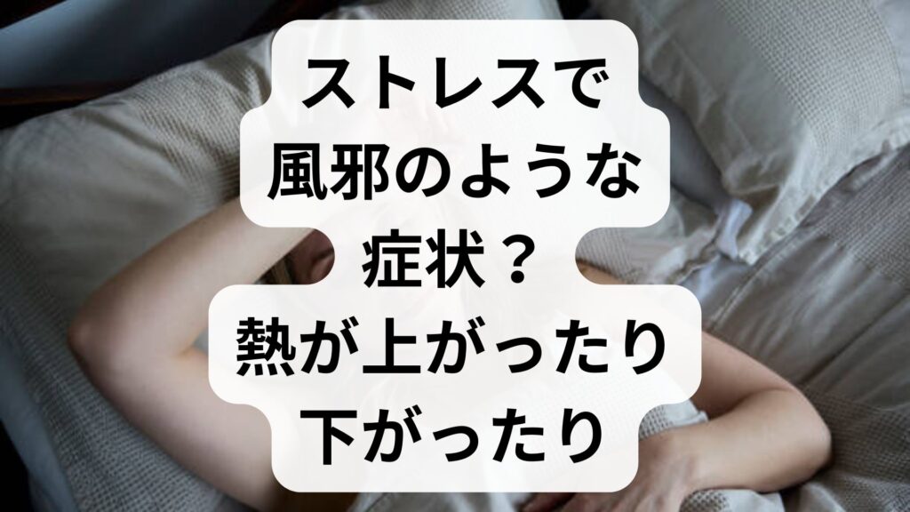 ストレスで風邪のような症状？熱が上がったり下がったりする原因と対策