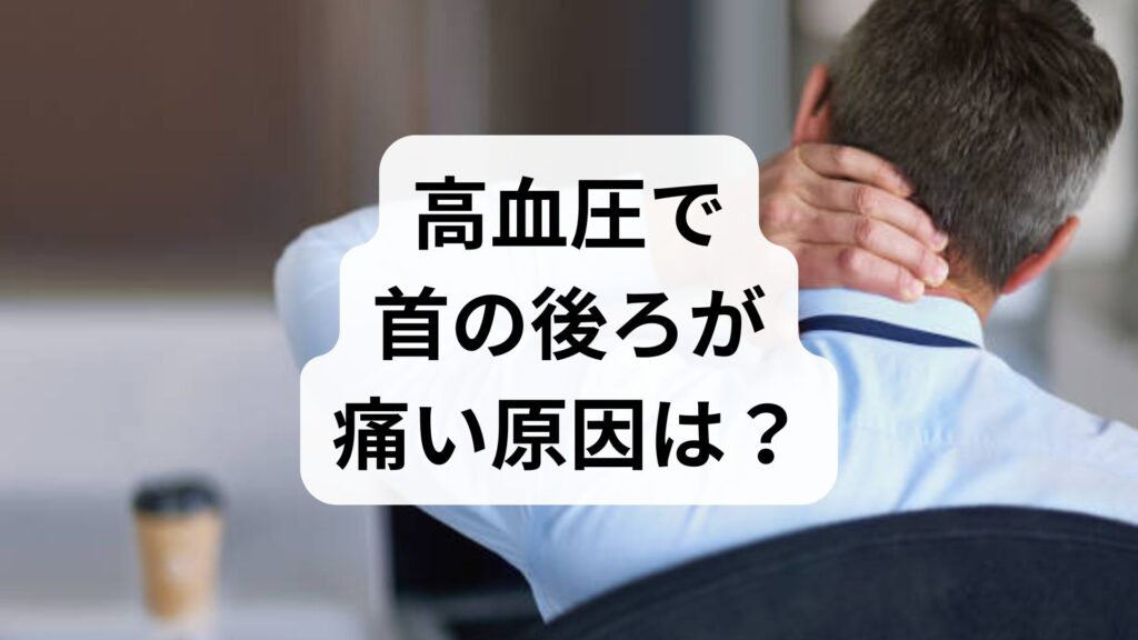 【専門家監修】高血圧で首の後ろが痛い原因は？危険な症状と対処法
