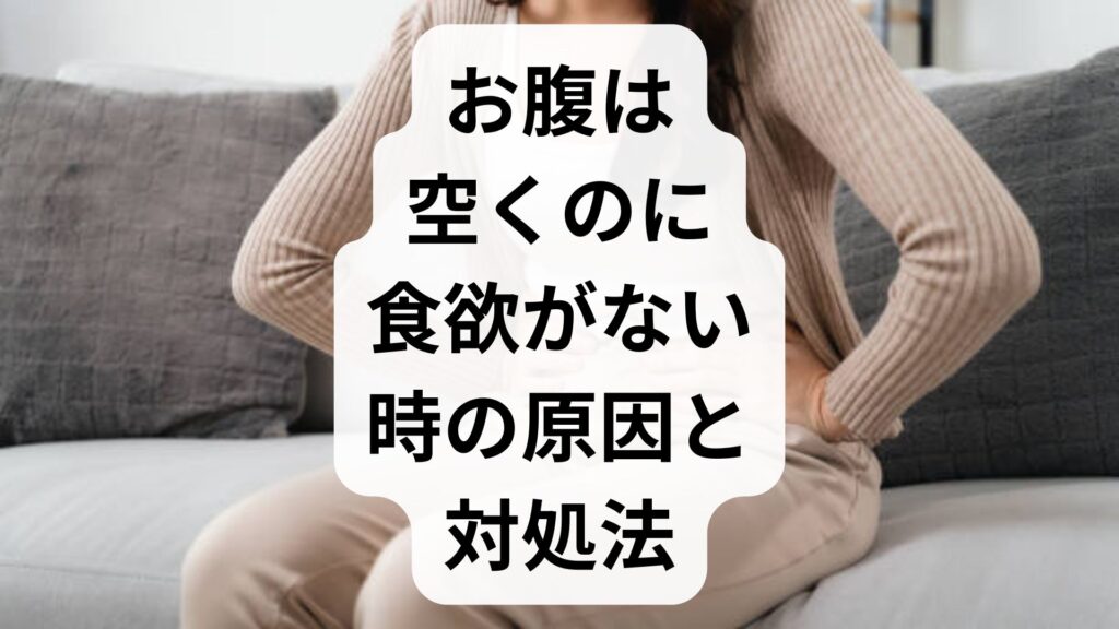 お腹は空くのに食欲がない時の原因と対処法！今すぐできる改善策5選