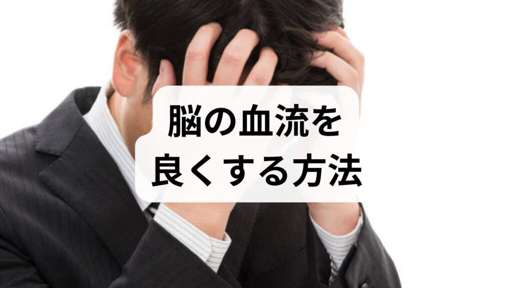 【脳の血流を良くする方法】今すぐできる7つの習慣と血流低下のサイン